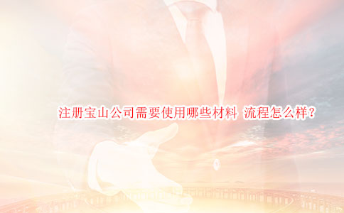 注冊寶山公司需要使用哪些材料 流程怎么樣？